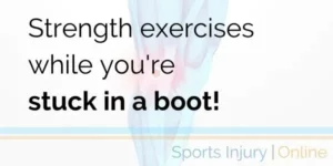 strength exercises while you're stuck in a boot